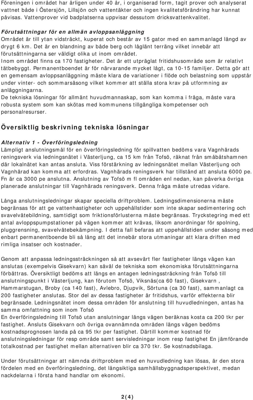 Förutsättningar för en allmän avloppsanläggning Området är till ytan vidsträckt, kuperat och består av 15 gator med en sammanlagd längd av drygt 6 km.