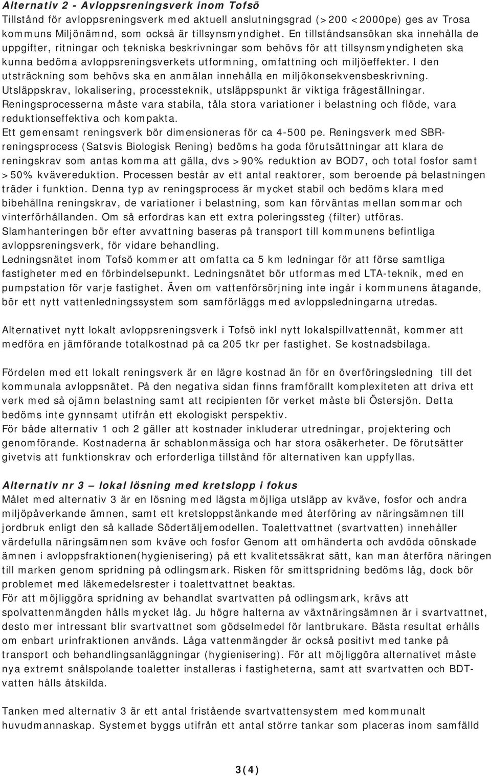 miljöeffekter. I den utsträckning som behövs ska en anmälan innehålla en miljökonsekvensbeskrivning. Utsläppskrav, lokalisering, processteknik, utsläppspunkt är viktiga frågeställningar.