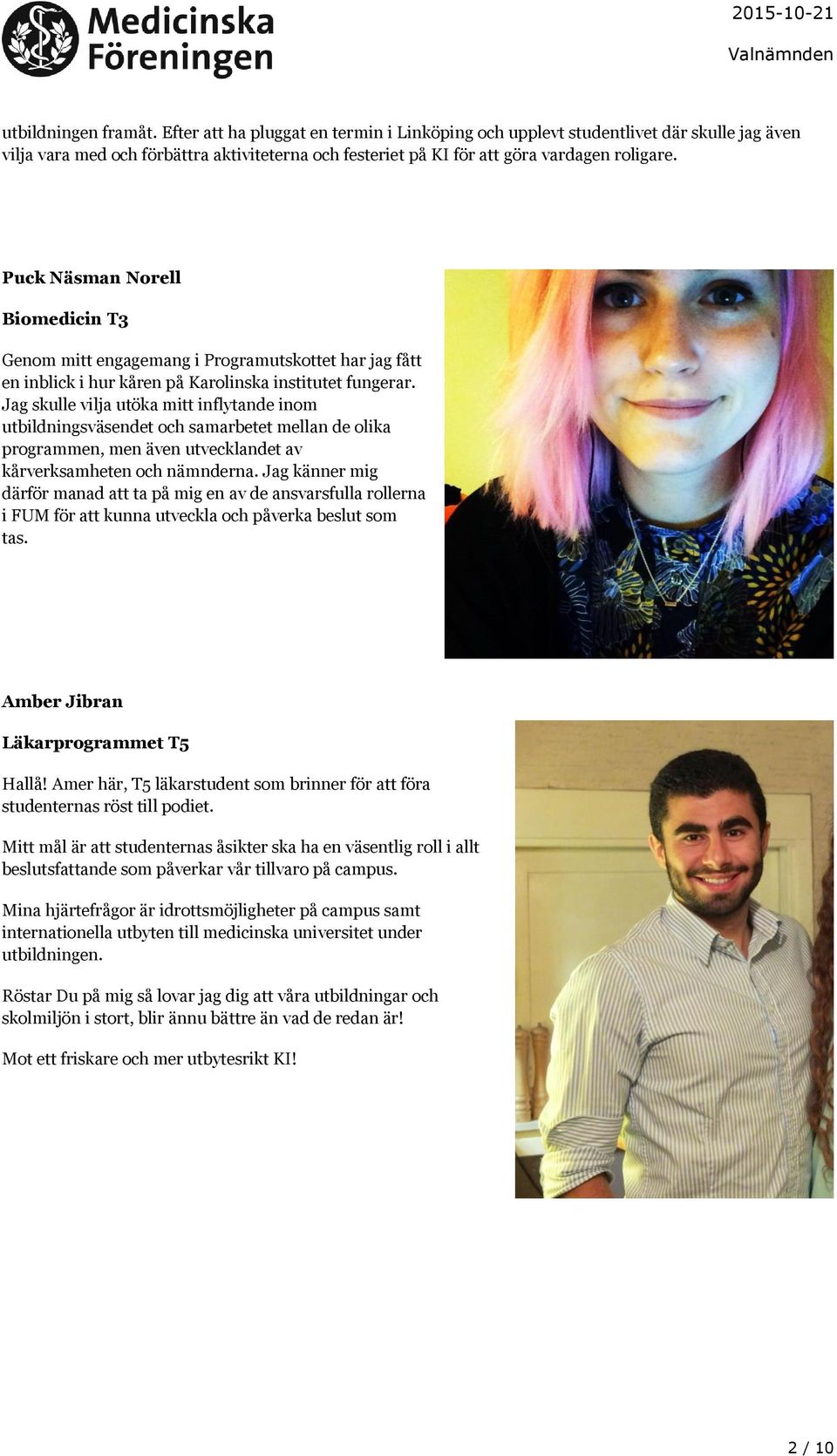 Puck Näsman Norell Biomedicin T3 Genom mitt engagemang i Programutskottet har jag fått en inblick i hur kåren på Karolinska institutet fungerar.