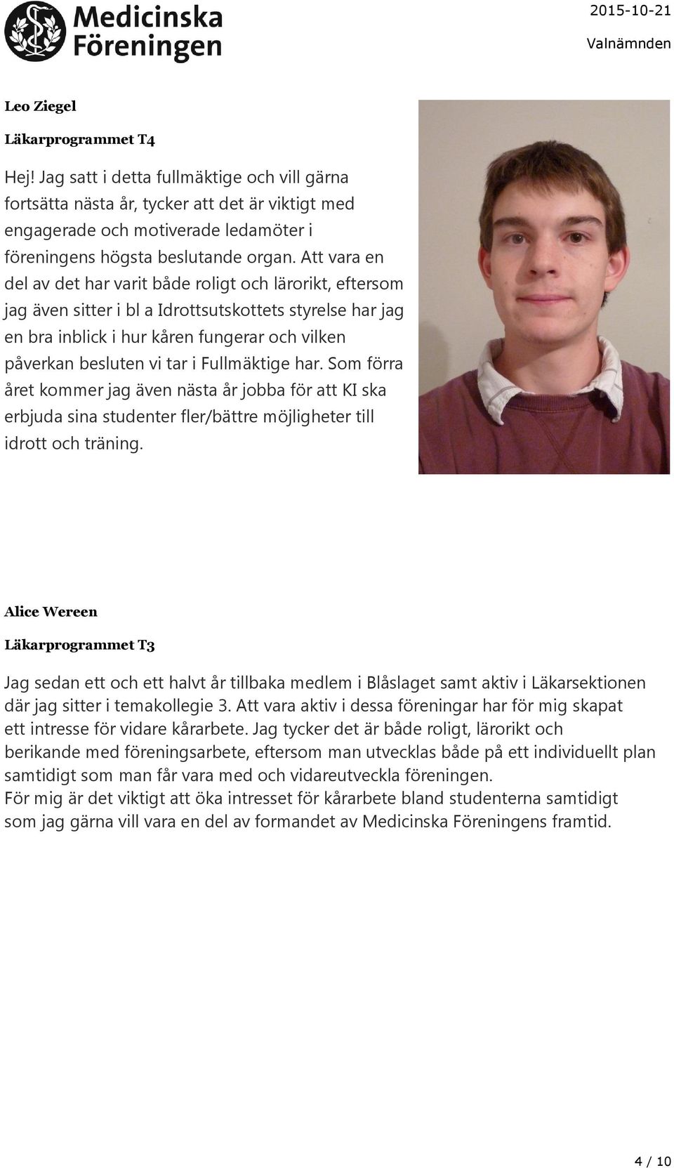 Att vara en del av det har varit både roligt och lärorikt, eftersom jag även sitter i bl a Idrottsutskottets styrelse har jag en bra inblick i hur kåren fungerar och vilken påverkan besluten vi tar i