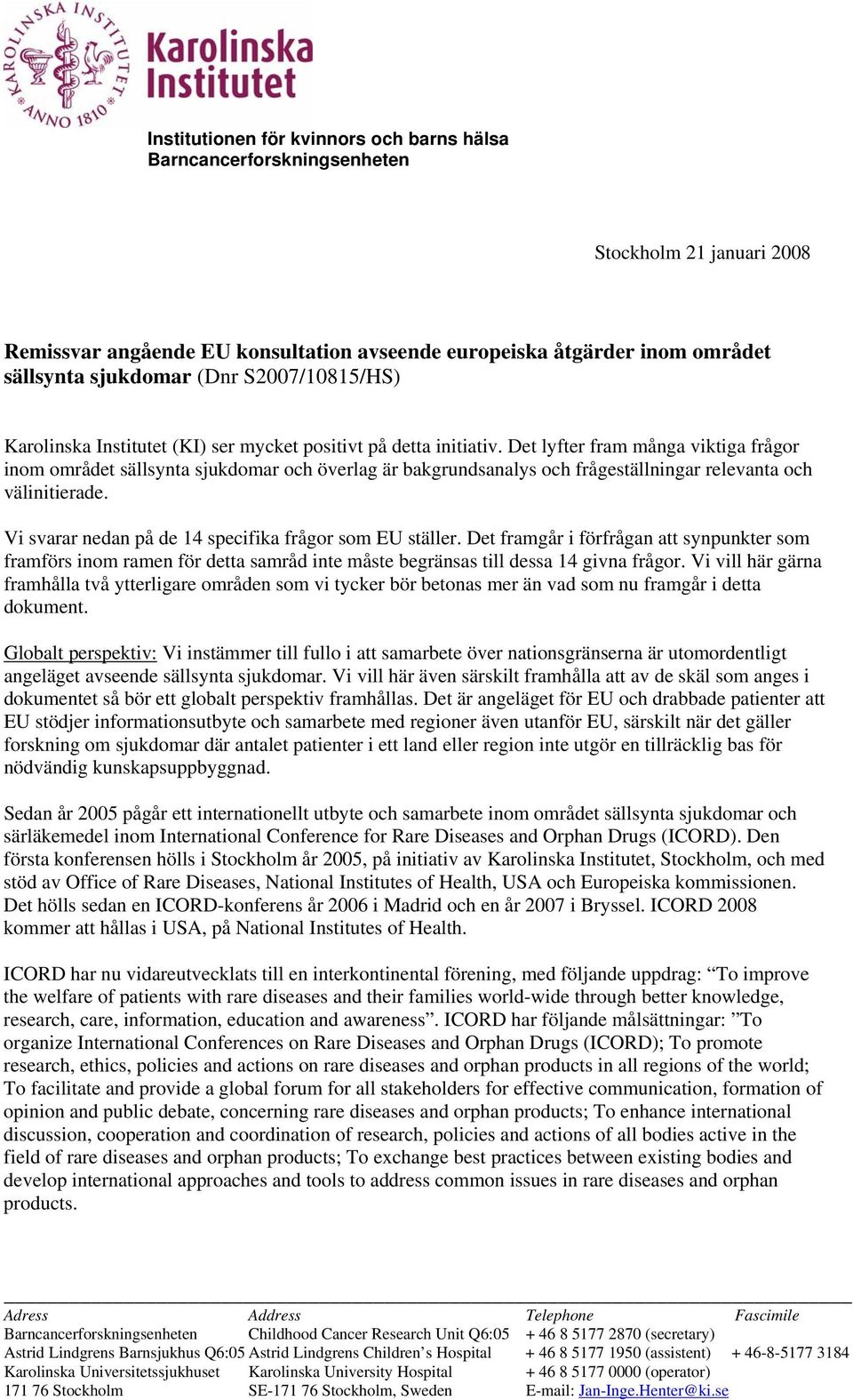 Vi svarar nedan på de 14 specifika frågor som EU ställer. Det framgår i förfrågan att synpunkter som framförs inom ramen för detta samråd inte måste begränsas till dessa 14 givna frågor.