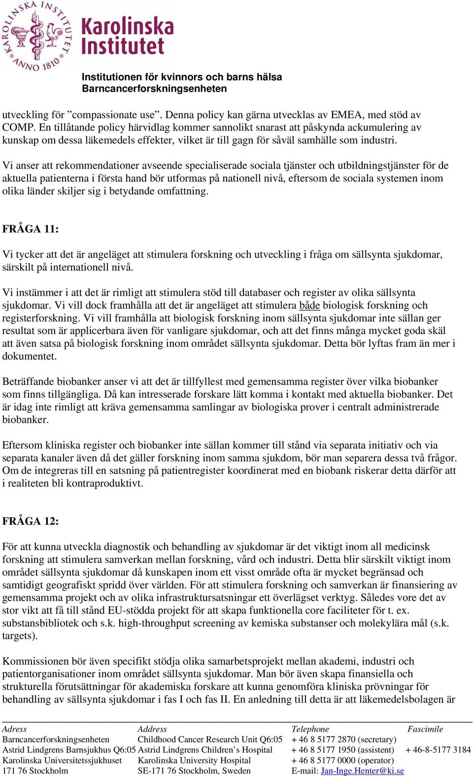 Vi anser att rekommendationer avseende specialiserade sociala tjänster och utbildningstjänster för de aktuella patienterna i första hand bör utformas på nationell nivå, eftersom de sociala systemen