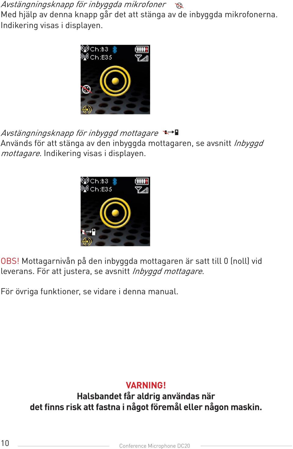 OBS! Mottagarnivån på den inbyggda mottagaren är satt till 0 (noll) vid leverans. För att justera, se avsnitt Inbyggd mottagare.