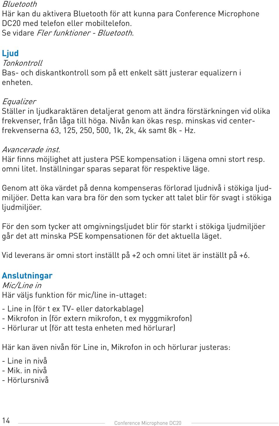 Equalizer Ställer in ljudkaraktären detaljerat genom att ändra förstärkningen vid olika frekvenser, från låga till höga. Nivån kan ökas resp.