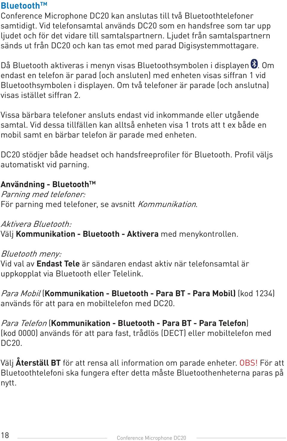Om endast en telefon är parad (och ansluten) med enheten visas siffran 1 vid Bluetoothsymbolen i displayen. Om två telefoner är parade (och anslutna) visas istället siffran 2.