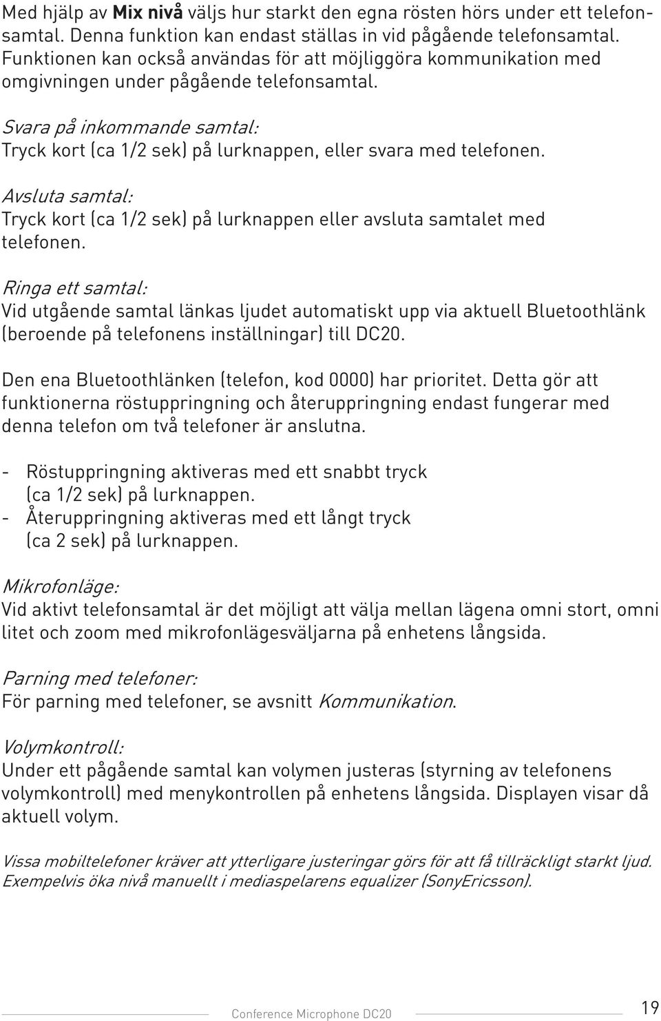 Svara på inkommande samtal: Tryck kort (ca 1/2 sek) på lurknappen, eller svara med telefonen. Avsluta samtal: Tryck kort (ca 1/2 sek) på lurknappen eller avsluta samtalet med telefonen.
