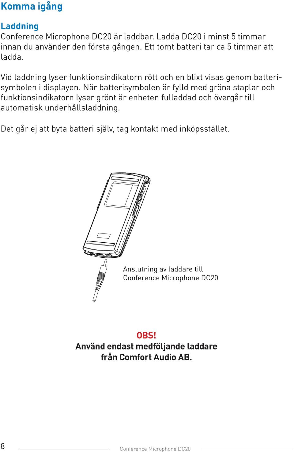 När batterisymbolen är fylld med gröna staplar och funktionsindikatorn lyser grönt är enheten fulladdad och övergår till automatisk underhållsladdning.