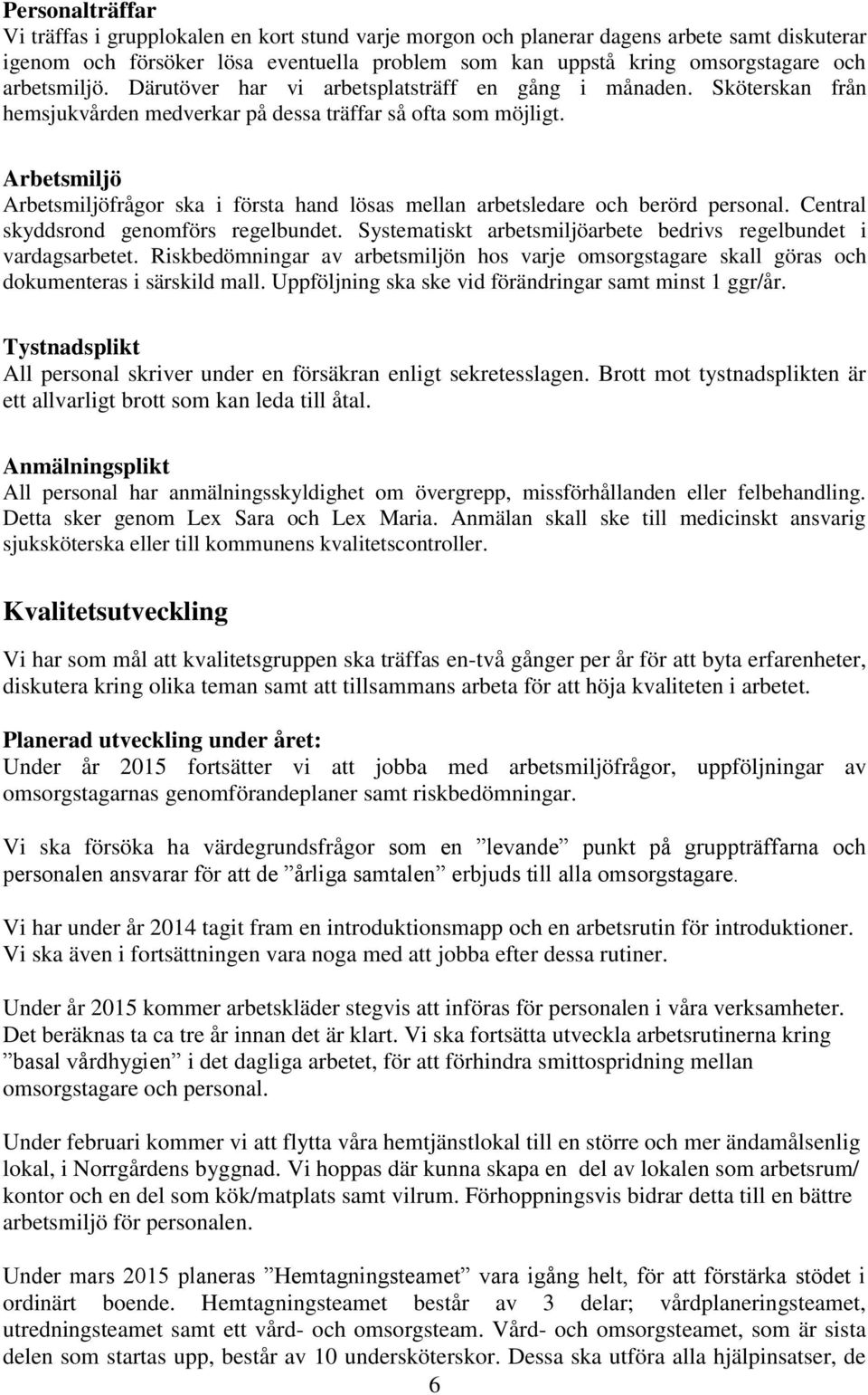 Arbetsmiljö Arbetsmiljöfrågor ska i första hand lösas mellan arbetsledare och berörd personal. Central skyddsrond genomförs regelbundet.