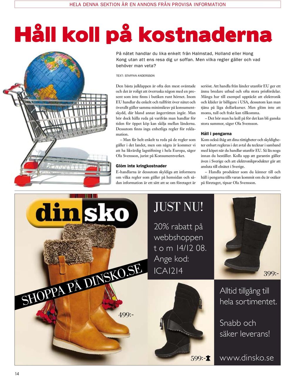 Inom EU handlar du enkelt och tullfritt över nätet och överallt gäller samma minimikrav på konsumentskydd, där bland annat ångerrätten ingår.