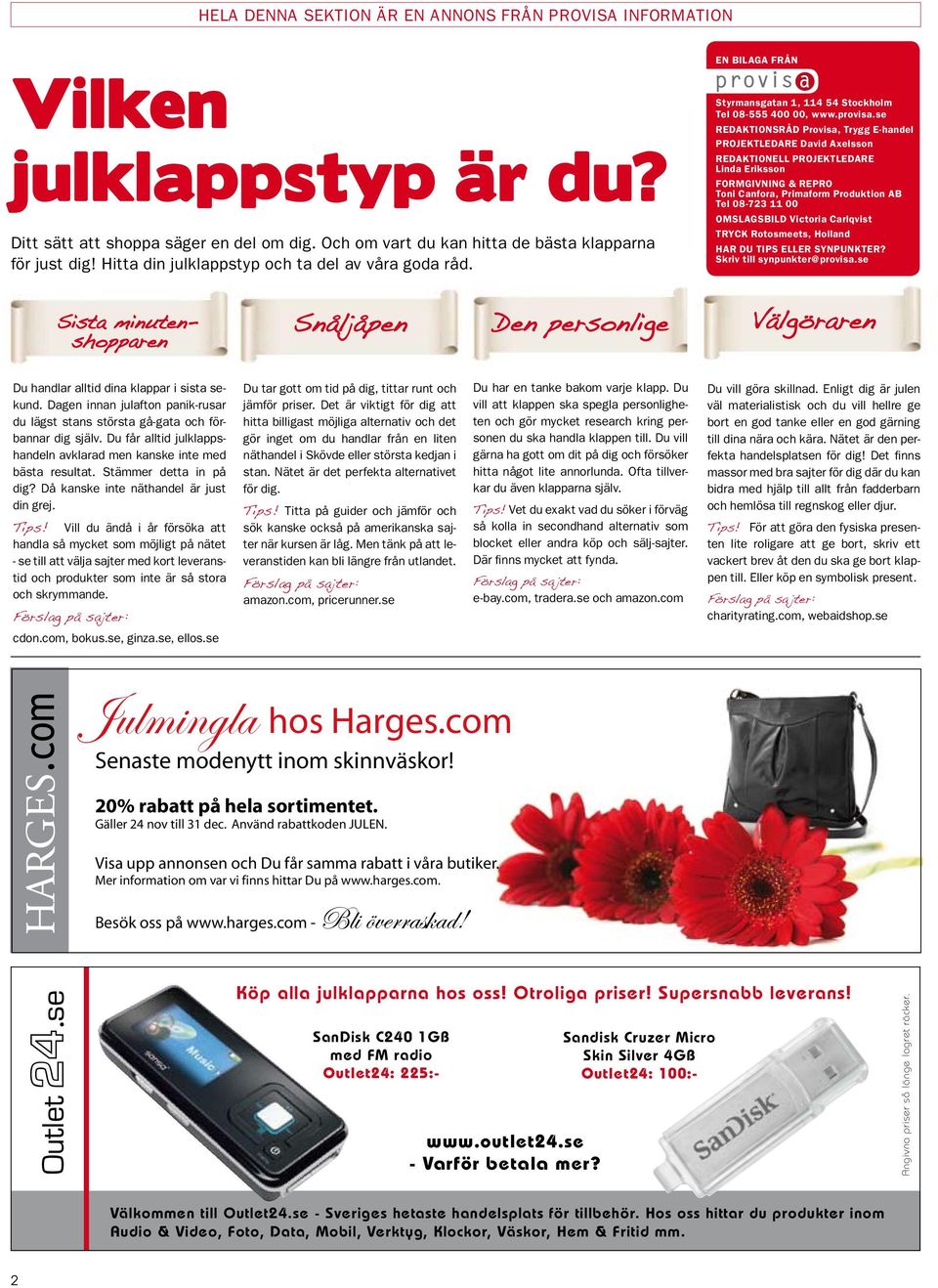 se Redaktionsråd Provisa, Trygg E-handel Projektledare David Axelsson Redaktionell projektledare Linda Eriksson Formgivning & REPRO Toni Canfora, Primaform Produktion AB Tel 08-723 11 00 Omslagsbild
