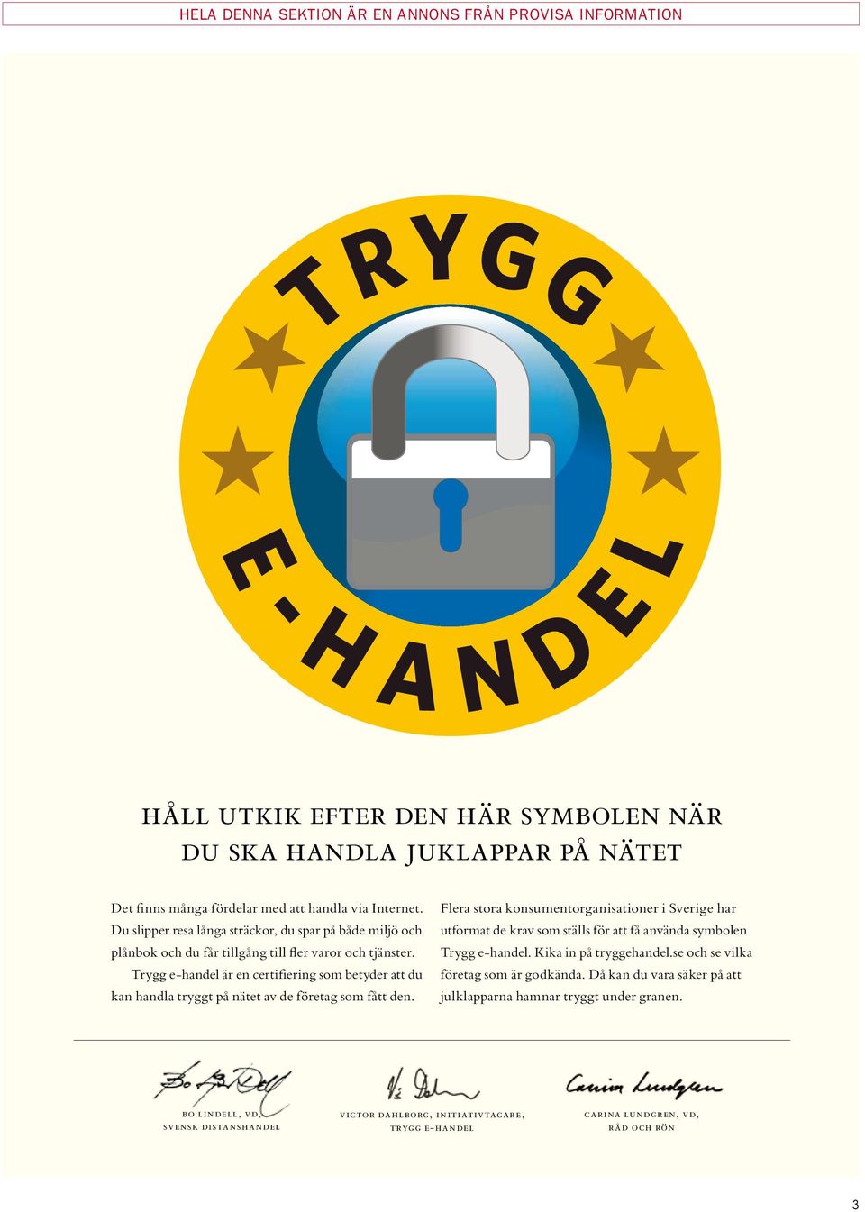 Trygg e-handel är en certifiering som betyder att du kan handla tryggt på nätet av de företag som fått den.