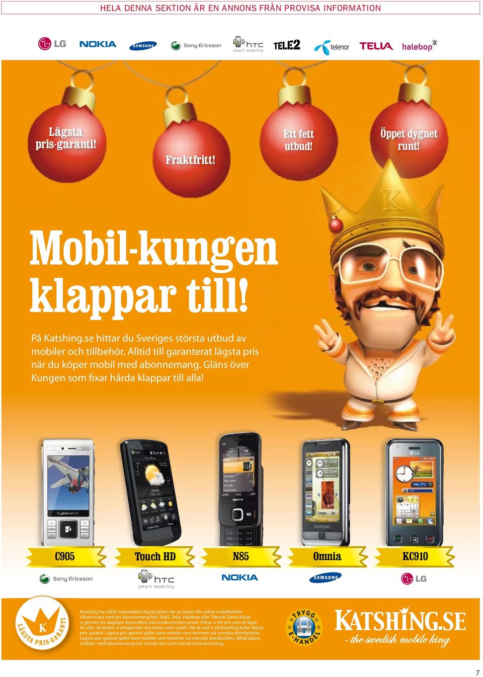 C905 Touch HD N85 Omnia KC910 Katshing har alltid marknadens lägsta priser när du köper din olåsta mobiltelefon tillsammans med ett abonnemang från Tele2, Telia, Halebop eller Telenor.