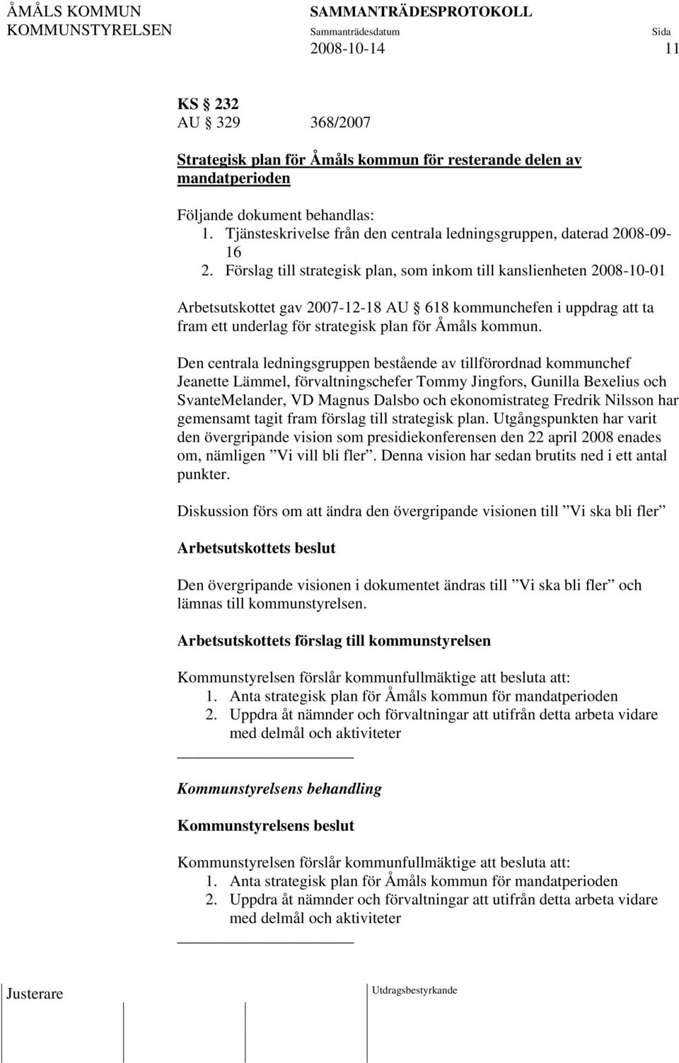Förslag till strategisk plan, som inkom till kanslienheten 2008-10-01 Arbetsutskottet gav 2007-12-18 AU 618 kommunchefen i uppdrag att ta fram ett underlag för strategisk plan för Åmåls kommun.