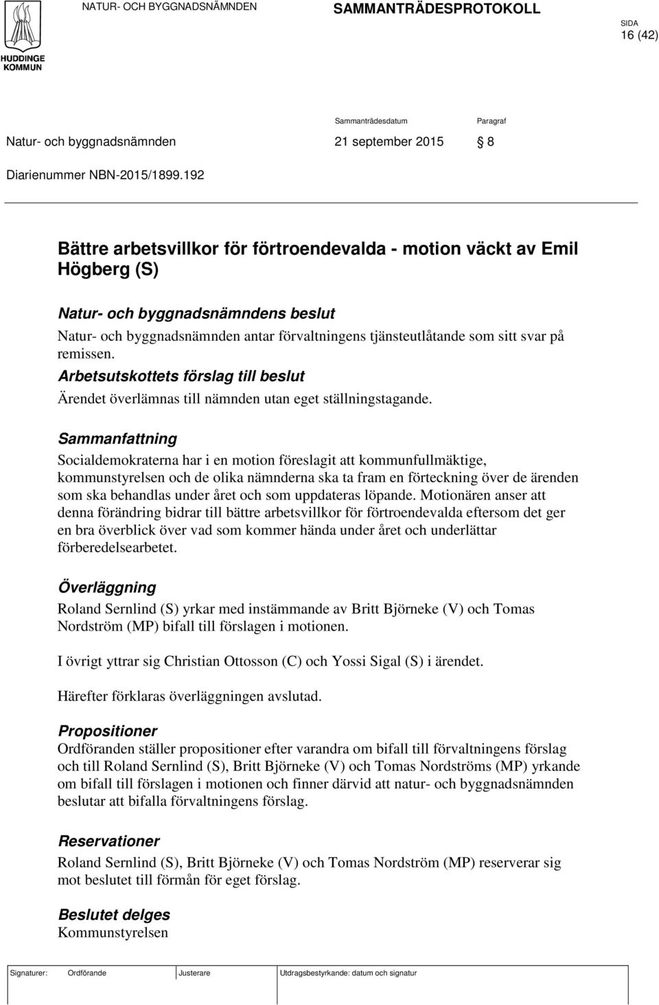 remissen. Arbetsutskottets förslag till beslut Ärendet överlämnas till nämnden utan eget ställningstagande.