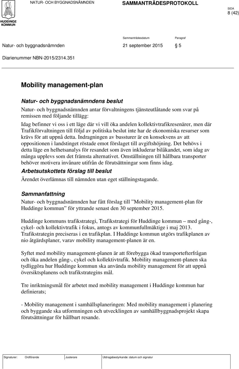 läge där vi vill öka andelen kollektivtrafikresenärer, men där Trafikförvaltningen till följd av politiska beslut inte har de ekonomiska resurser som krävs för att uppnå detta.