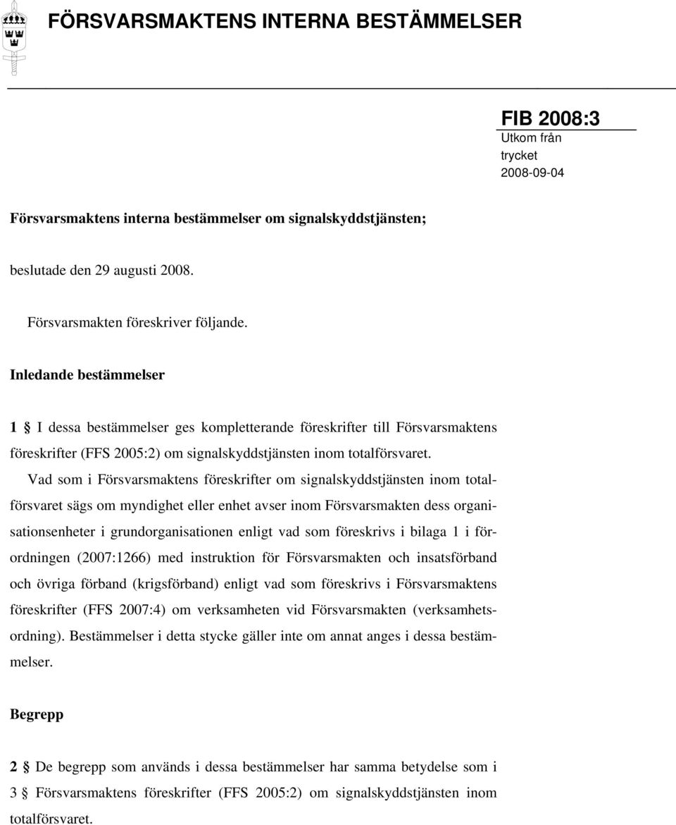 Inledande bestämmelser 1 I dessa bestämmelser ges kompletterande föreskrifter till Försvarsmaktens föreskrifter (FFS 2005:2) om signalskyddstjänsten inom totalförsvaret.
