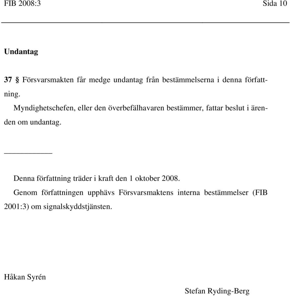 Myndighetschefen, eller den överbefälhavaren bestämmer, fattar beslut i ärenden om undantag.