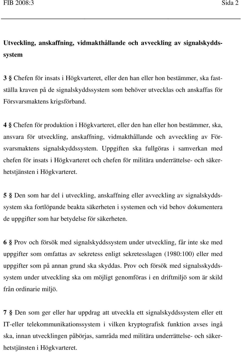 4 Chefen för produktion i Högkvarteret, eller den han eller hon bestämmer, ska, ansvara för utveckling, anskaffning, vidmakthållande och avveckling av Försvarsmaktens signalskyddssystem.