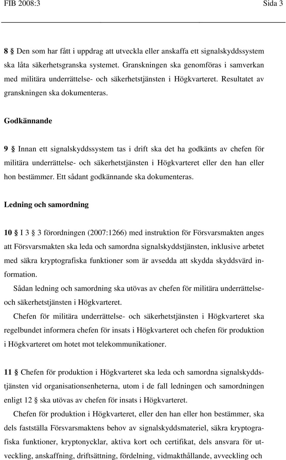 Godkännande 9 Innan ett signalskyddssystem tas i drift ska det ha godkänts av chefen för militära underrättelse- och säkerhetstjänsten i Högkvarteret eller den han eller hon bestämmer.