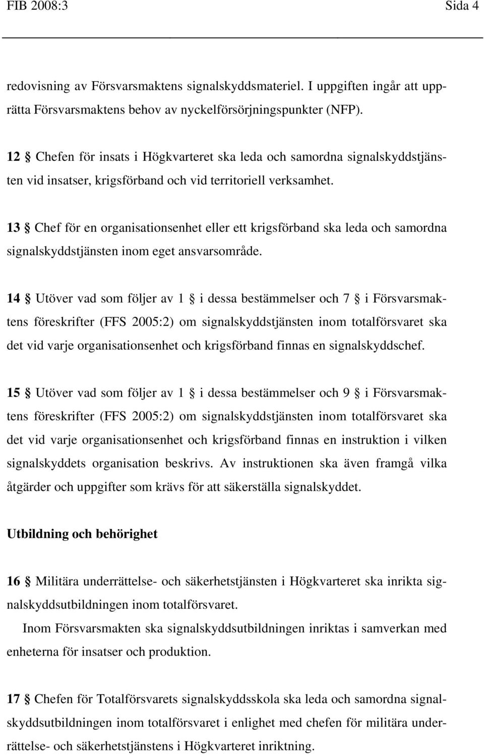 13 Chef för en organisationsenhet eller ett krigsförband ska leda och samordna signalskyddstjänsten inom eget ansvarsområde.