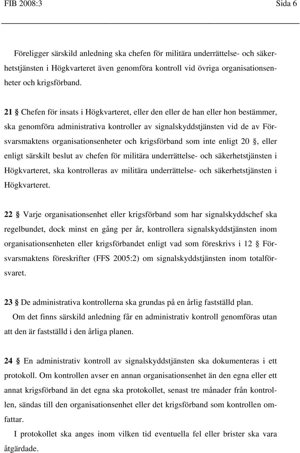 krigsförband som inte enligt 20, eller enligt särskilt beslut av chefen för militära underrättelse- och säkerhetstjänsten i Högkvarteret, ska kontrolleras av militära underrättelse- och