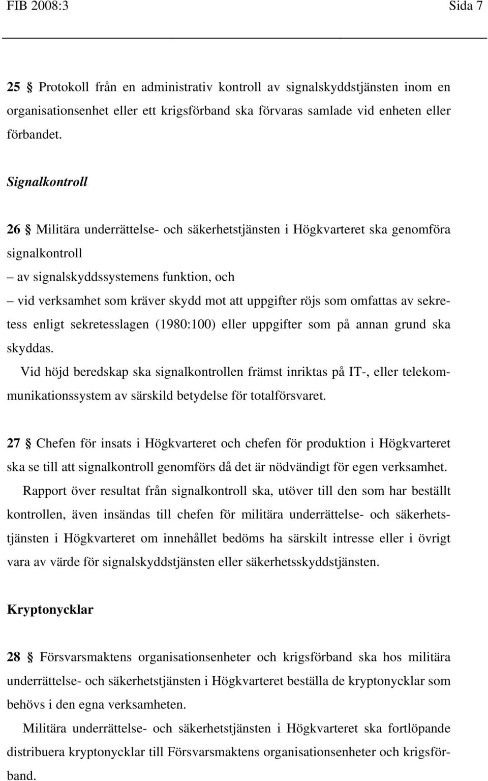 röjs som omfattas av sekretess enligt sekretesslagen (1980:100) eller uppgifter som på annan grund ska skyddas.
