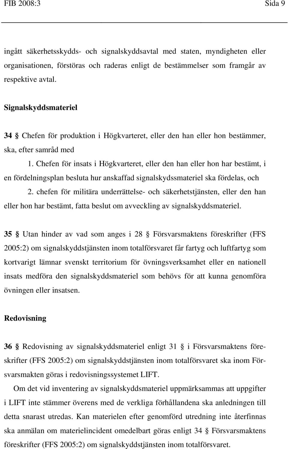 Chefen för insats i Högkvarteret, eller den han eller hon har bestämt, i en fördelningsplan besluta hur anskaffad signalskydssmateriel ska fördelas, och 2.