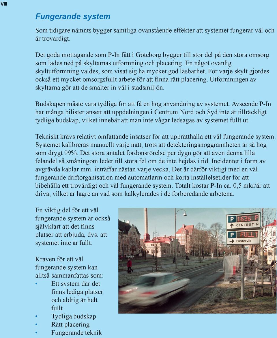 En något ovanlig skyltutformning valdes, som visat sig ha mycket god läsbarhet. För varje skylt gjordes också ett mycket omsorgsfullt arbete för att finna rätt placering.
