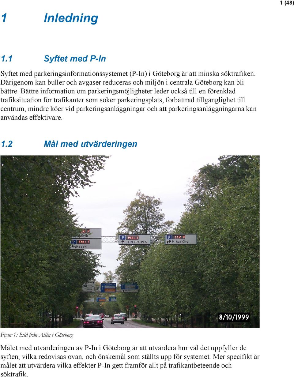 Bättre information om parkeringsmöjligheter leder också till en förenklad trafiksituation för trafikanter som söker parkeringsplats, förbättrad tillgänglighet till centrum, mindre köer vid
