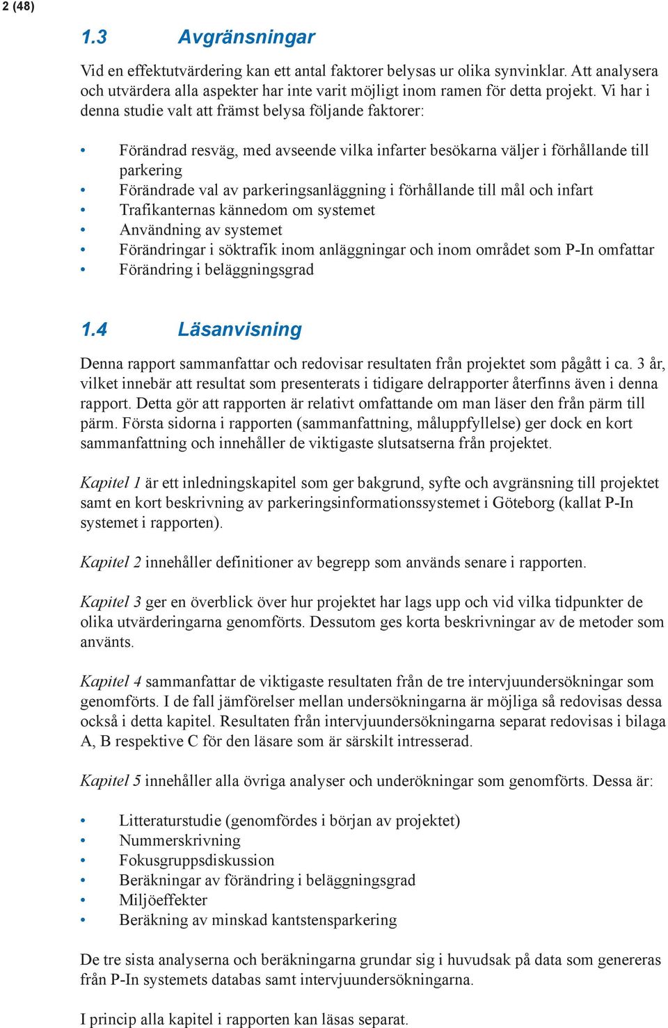 förhållande till mål och infart Trafikanternas kännedom om systemet Användning av systemet Förändringar i söktrafik inom anläggningar och inom området som P-In omfattar Förändring i beläggningsgrad 1.