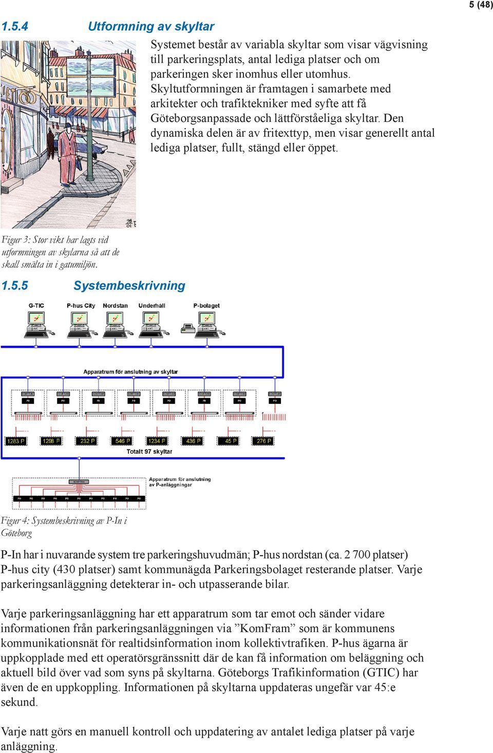 Den dynamiska delen är av fritexttyp, men visar generellt antal lediga platser, fullt, stängd eller öppet.