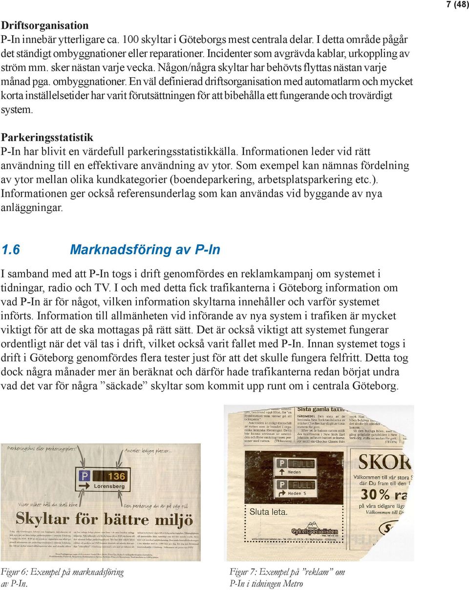 En väl definierad driftsorganisation med automatlarm och mycket korta inställelsetider har varit förutsättningen för att bibehålla ett fungerande och trovärdigt system.