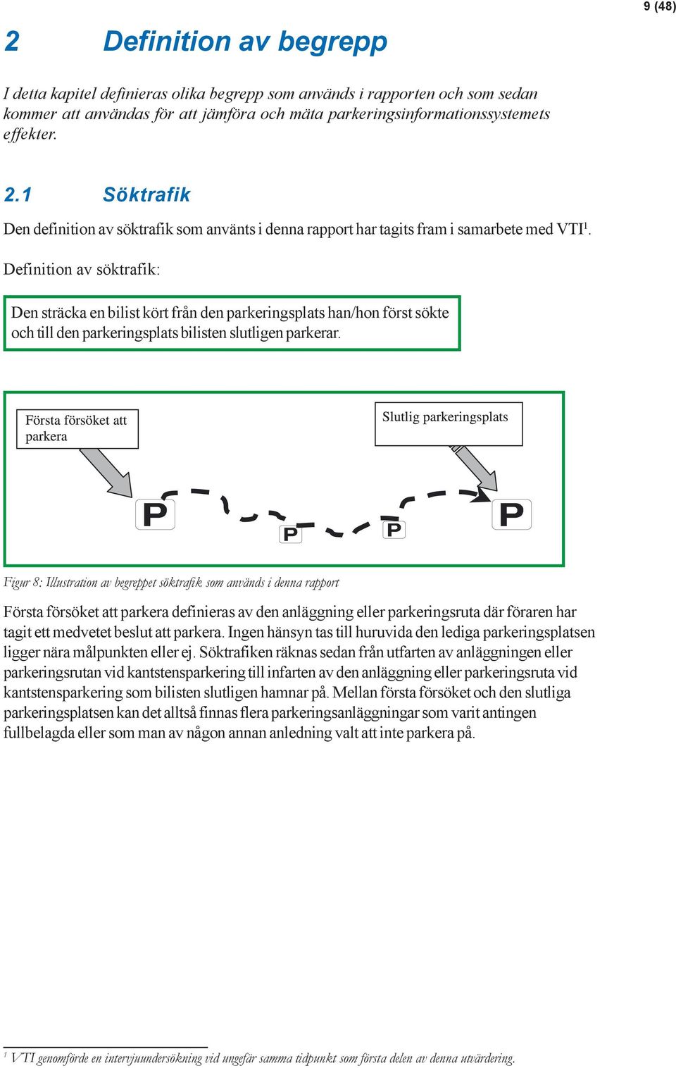 Definition av söktrafik: Den sträcka en bilist kört från den parkeringsplats han/hon först sökte och till den parkeringsplats bilisten slutligen parkerar.