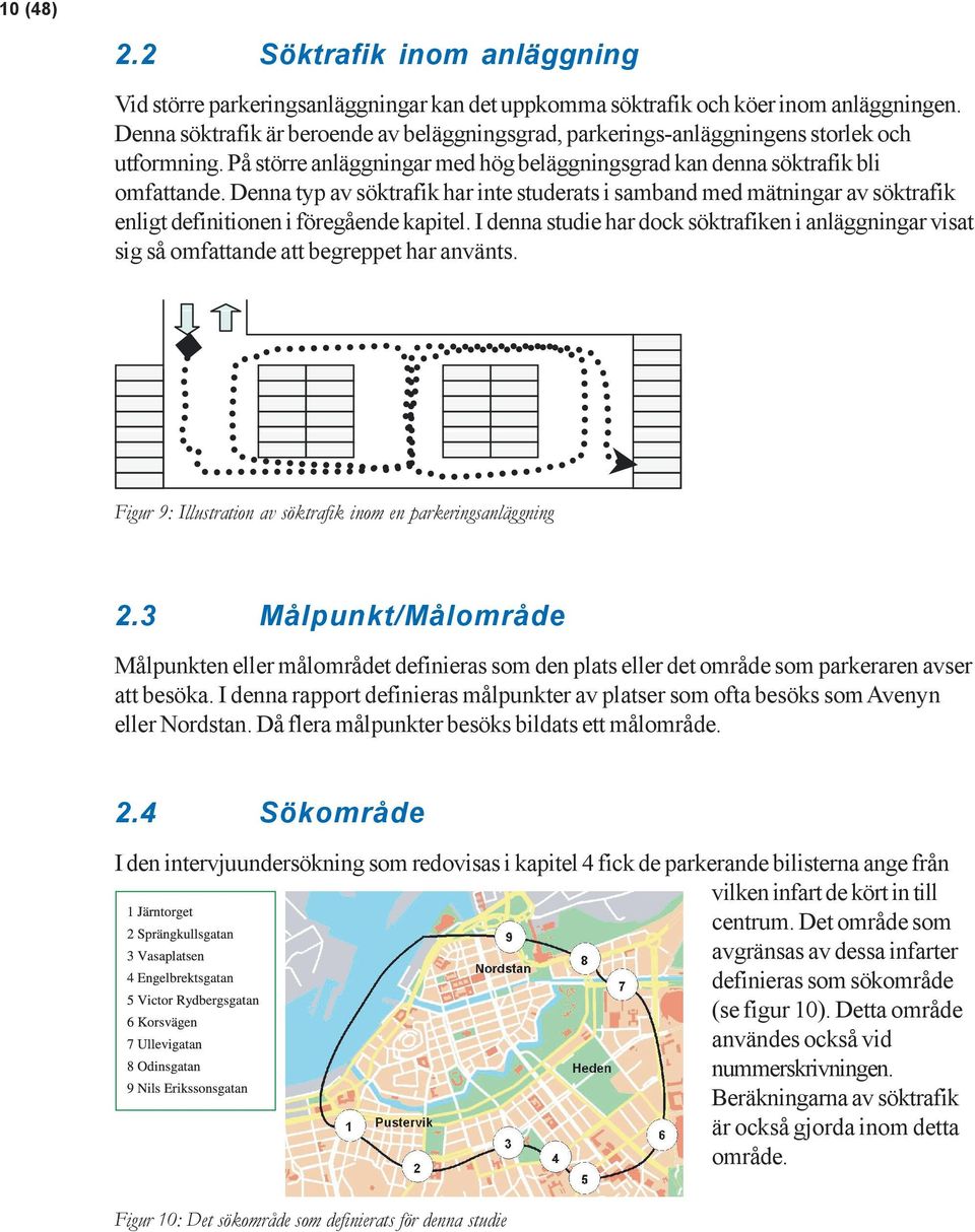 Denna typ av söktrafik har inte studerats i samband med mätningar av söktrafik enligt definitionen i föregående kapitel.