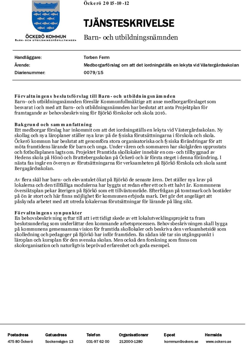 utbildningsnämnden har beslutat att anta Projektplan för framtagande av behovsbeskrivning för Björkö förskolor och skola 2016.