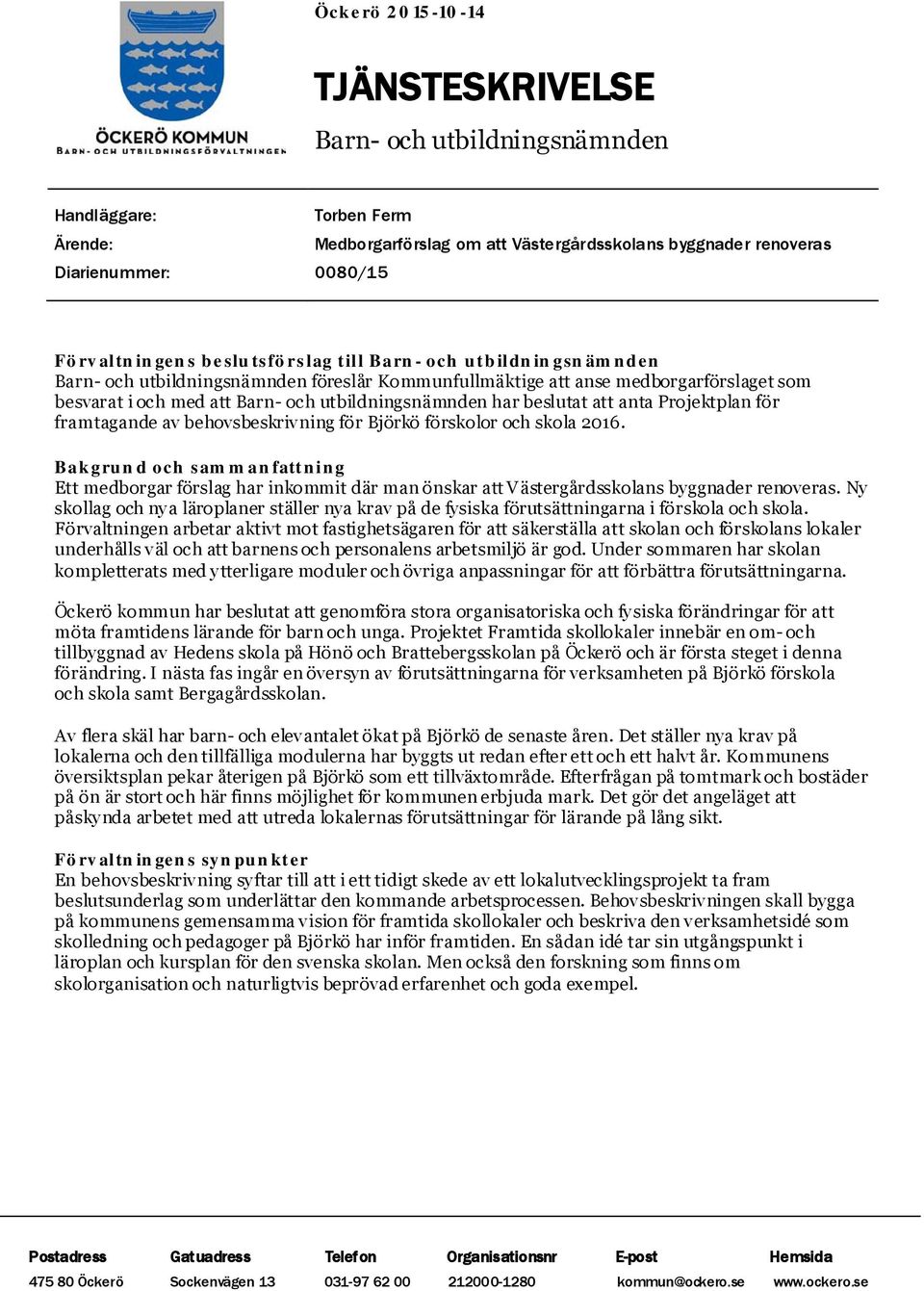 beslutat att anta Projektplan för framtagande av behovsbeskrivning för Björkö förskolor och skola 2016.