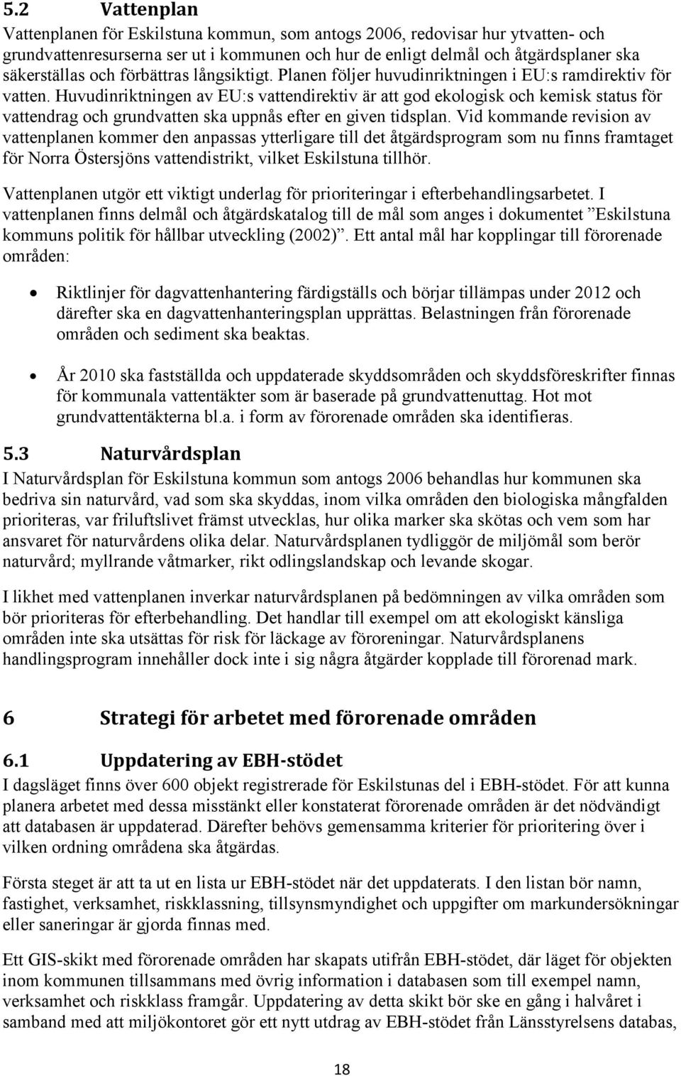 Huvudinriktningen av EU:s vattendirektiv är att god ekologisk och kemisk status för vattendrag och grundvatten ska uppnås efter en given tidsplan.