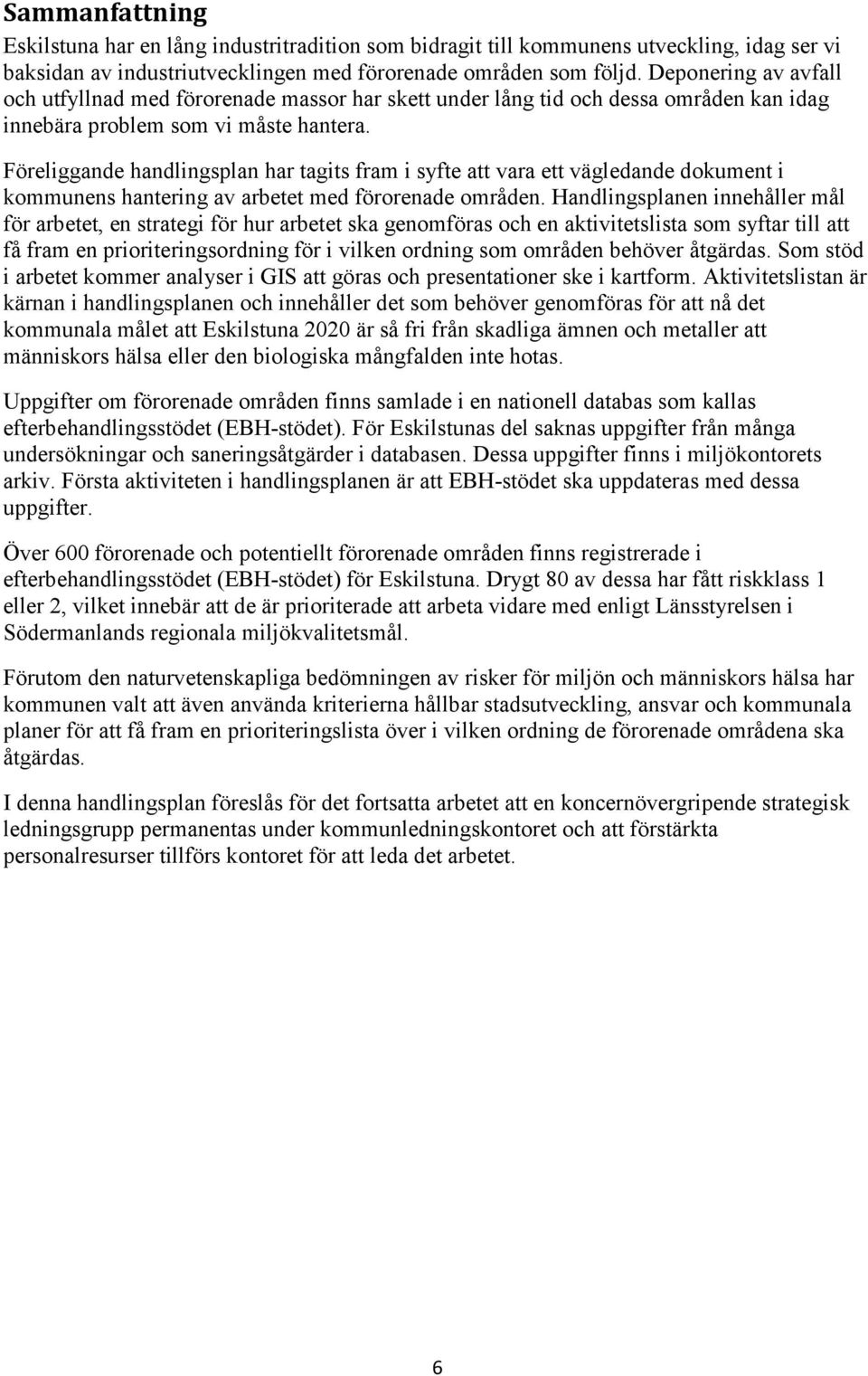 Föreliggande handlingsplan har tagits fram i syfte att vara ett vägledande dokument i kommunens hantering av arbetet med förorenade områden.