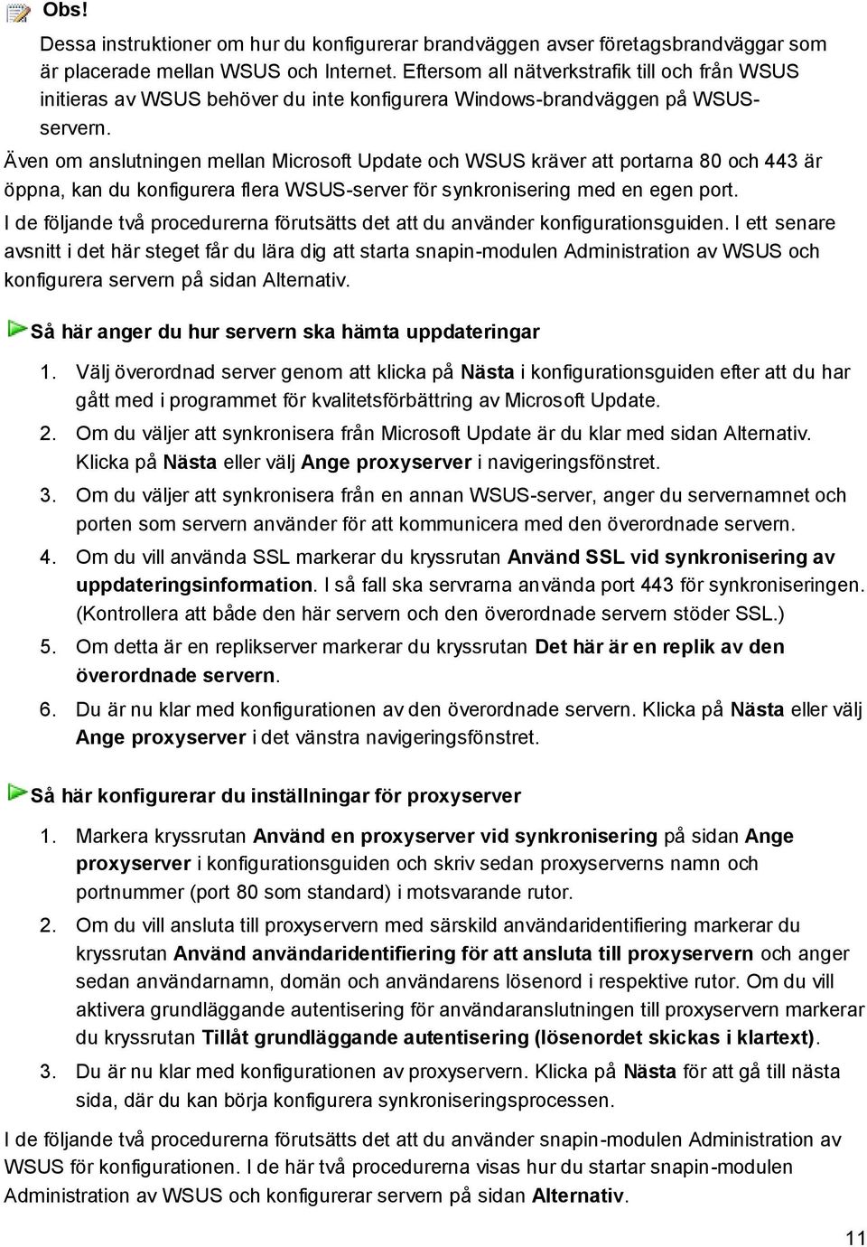 Även om anslutningen mellan Microsoft Update och WSUS kräver att portarna 80 och 443 är öppna, kan du konfigurera flera WSUS-server för synkronisering med en egen port.