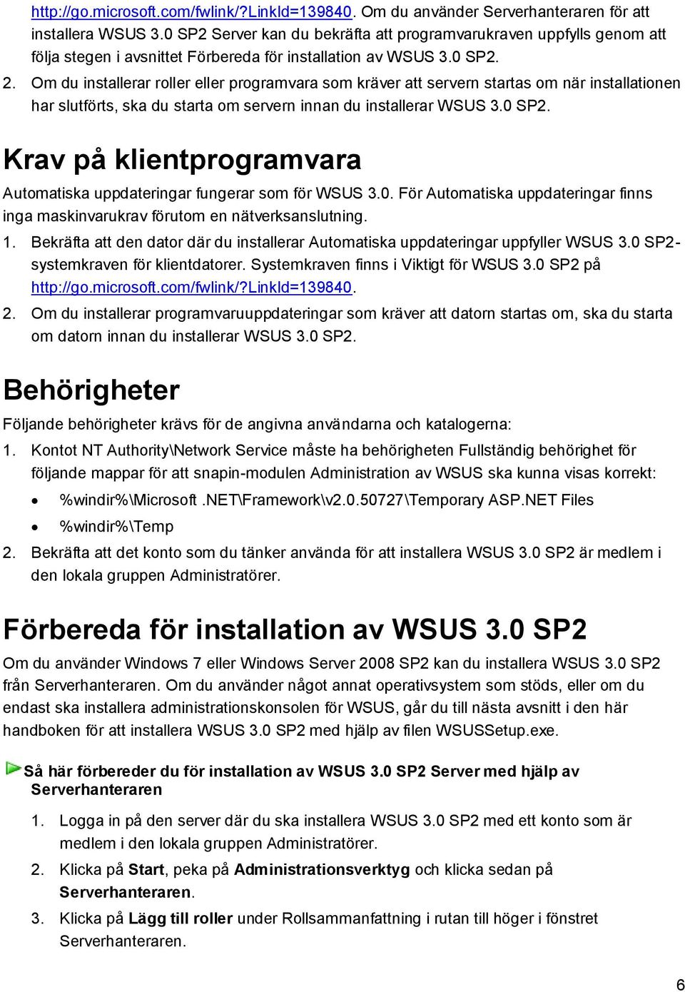 Om du installerar roller eller programvara som kräver att servern startas om när installationen har slutförts, ska du starta om servern innan du installerar WSUS 3.0 SP2.