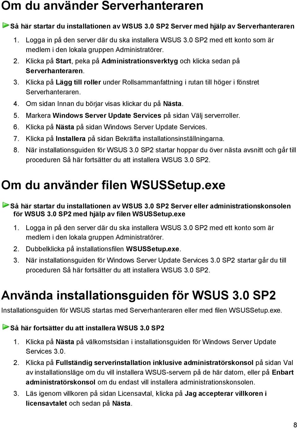 Klicka på Lägg till roller under Rollsammanfattning i rutan till höger i fönstret Serverhanteraren. 4. Om sidan Innan du börjar visas klickar du på Nästa. 5.