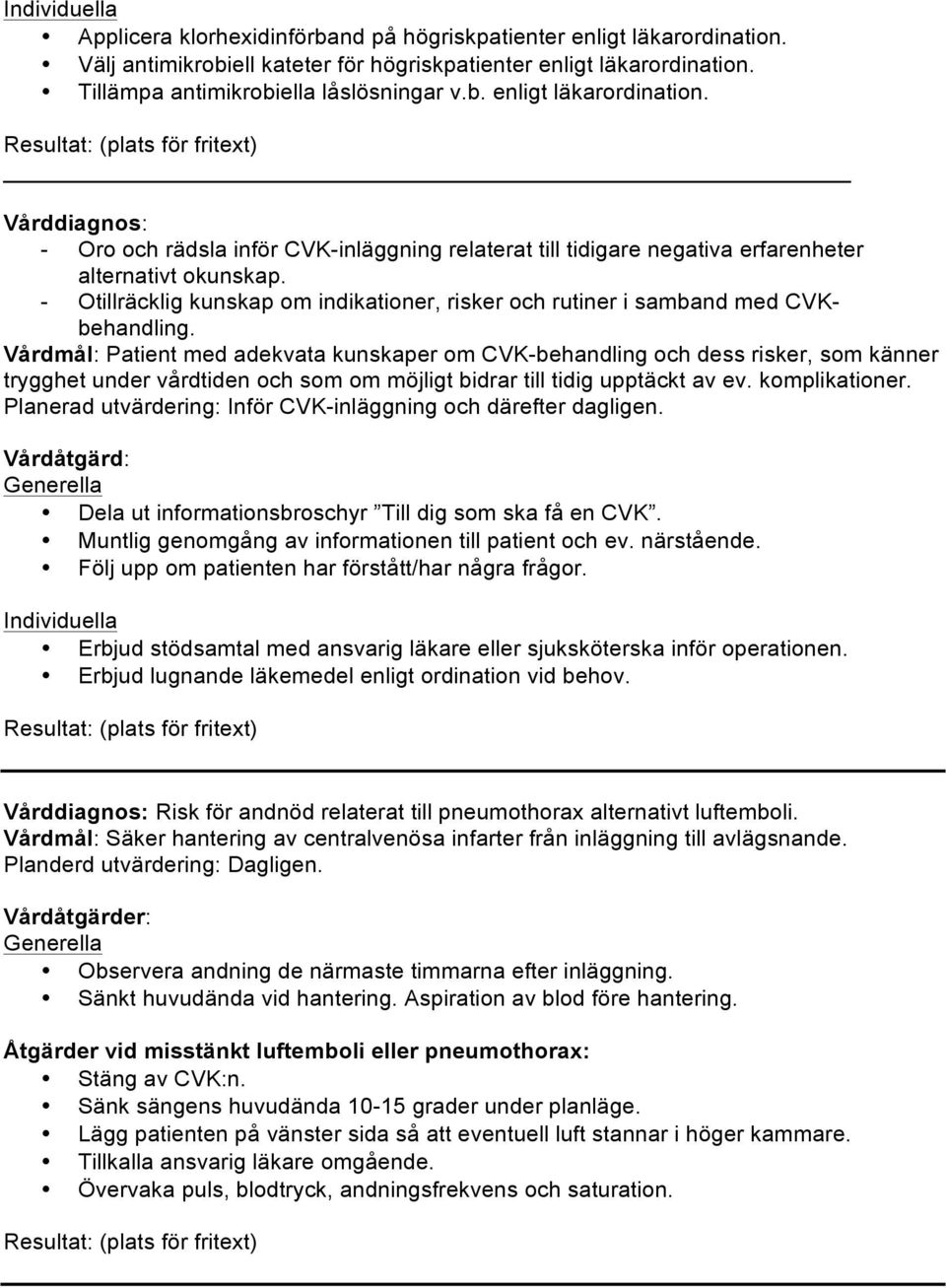 Vårdmål: Patient med adekvata kunskaper om CVK-behandling och dess risker, som känner trygghet under vårdtiden och som om möjligt bidrar till tidig upptäckt av ev. komplikationer.