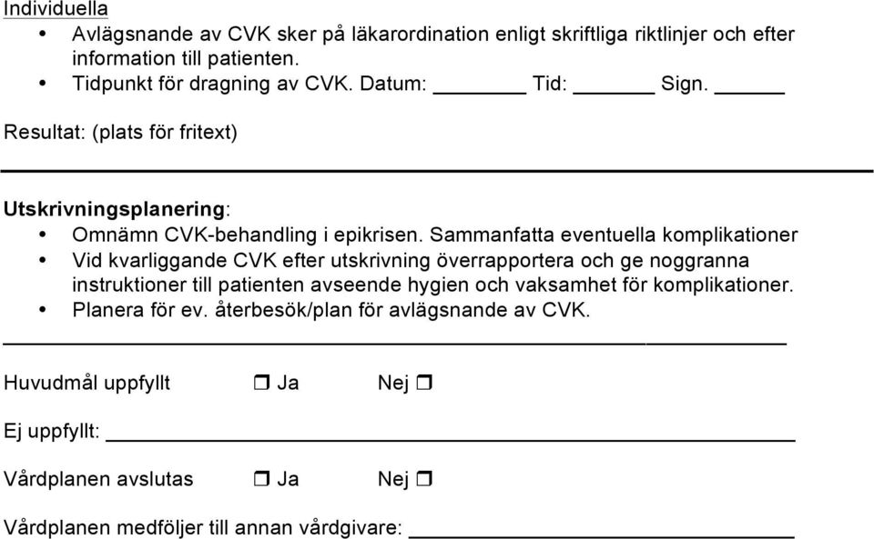 Sammanfatta eventuella komplikationer Vid kvarliggande CVK efter utskrivning överrapportera och ge noggranna instruktioner till patienten