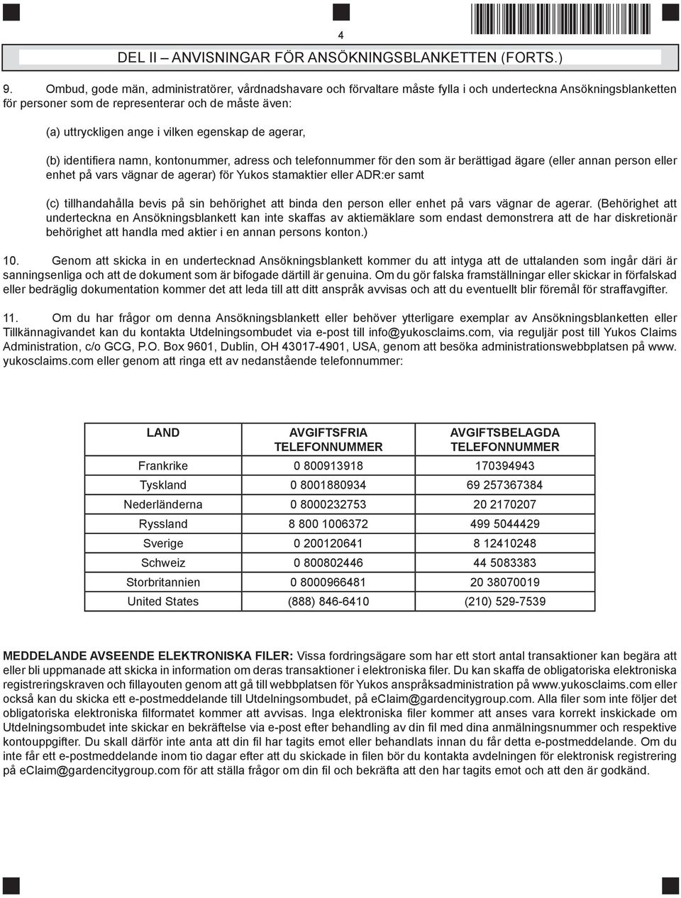 ) (b) identifiera namn, kontonummer, adress och telefonnummer för den som är berättigad ägare (eller annan person eller enhet på vars vägnar de agerar) för Yukos stamaktier eller samt (c)