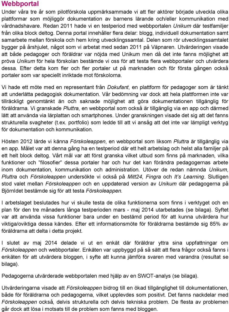 Denna portal innehåller flera delar: blogg, individuell dokumentation samt samarbete mellan förskola och hem kring utvecklingssamtal.