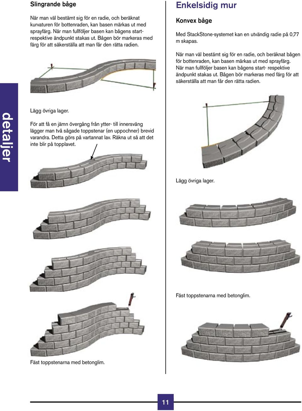 Enkelsidig mur Konvex båge Med StackStone-systemet kan en utvändig radie på 0,77 m skapas. När man väl bestämt sig för en radie, och beräknat bågen för bottenraden, kan basen märkas ut med sprayfärg.
