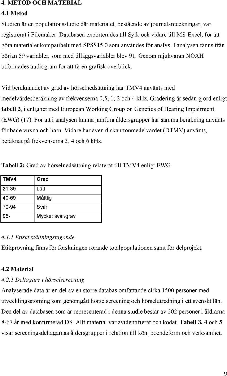 I analysen fanns från början 59 variabler, som med tilläggsvariabler blev 91. Genom mjukvaran NOAH utformades audiogram för att få en grafisk överblick.