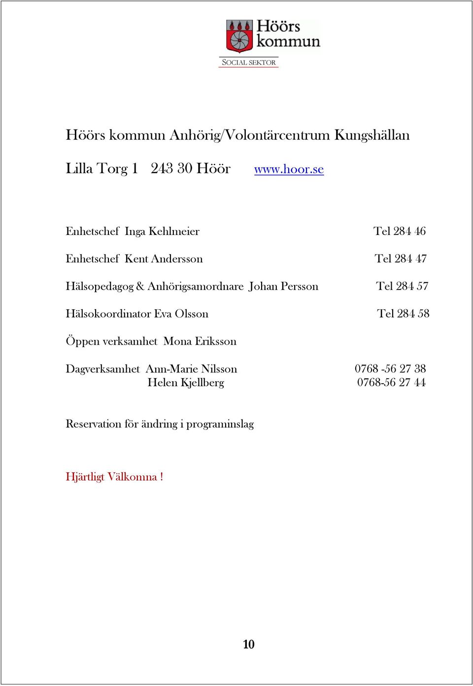 Anhörigsamordnare Johan Persson Tel 284 57 Hälsokoordinator Eva Olsson Tel 284 58 Öppen verksamhet Mona