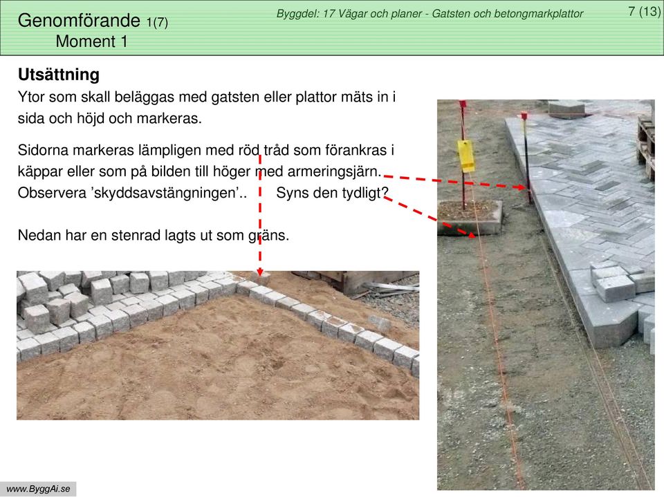 Sidorna markeras lämpligen med röd tråd som förankras i käppar eller som på bilden