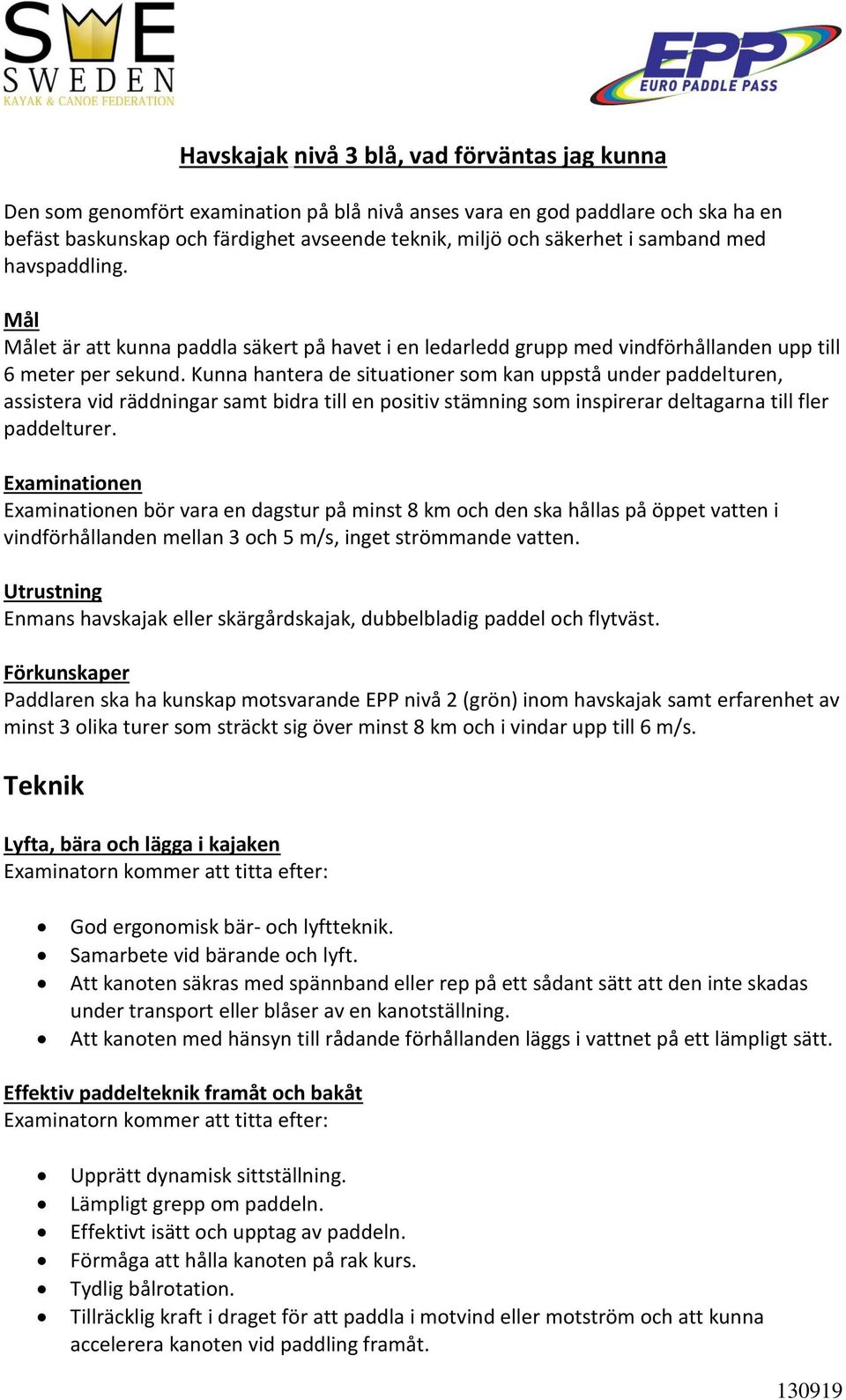 Kunna hantera de situationer som kan uppstå under paddelturen, assistera vid räddningar samt bidra till en positiv stämning som inspirerar deltagarna till fler paddelturer.